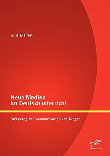 Neue Medien im Deutschunterricht: Förderung der Lesemotivation von Jungen