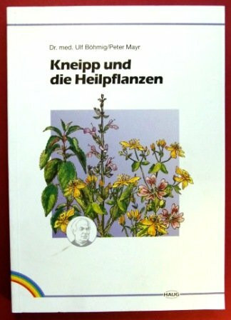 Kneipp und die Heilpflanzen. Eine kleine Hausapotheke mit Rezepten auch für die Küche