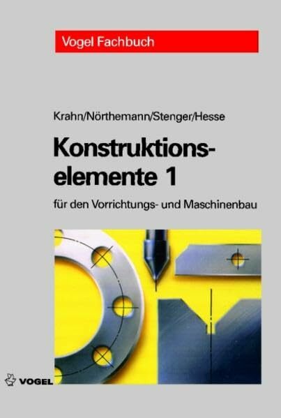 Konstruktionselemente 1: Für den Vorrichtungs- und Maschinenbau Konstruktionselemente 1: Für den Vorrichtungs- und Maschinenbau