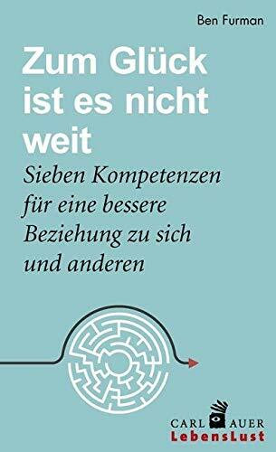 Zum Glück ist es nicht weit: Sieben Kompetenzen für eine bessere Beziehung zu sich und anderen (Carl-Auer Lebenslust)