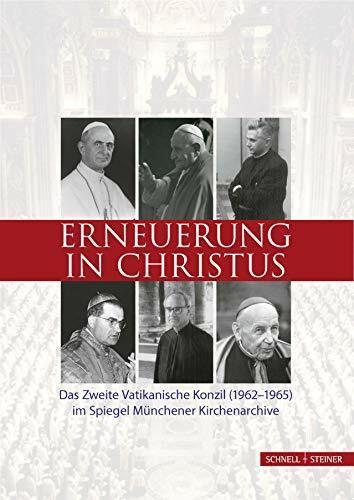 Erneuerung in Christus. Das Zweite Vatikanische Konzil (1962-1965) im Spiegel Münchener Kirchenarchive (Schriften des Archivs des Erzbistums München und Freising, Band 16)