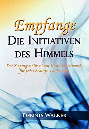 Empfange Die Initiativen Des Himmels: Der Zugangsschlüssel zur Kraft des Himmels