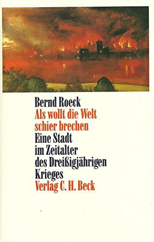 Als wollt die Welt schier brechen: Eine Stadt im Zeitalter des Dreißigjährigen Krieges: Eine Stadt im Zeitalter der Dreißigjährigen Krieges