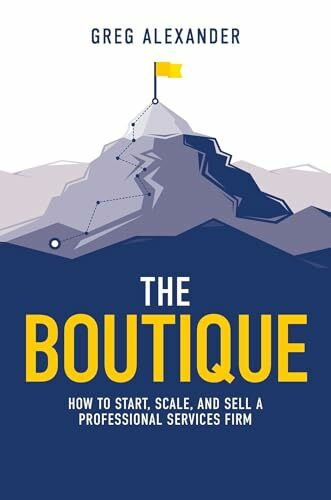 The Boutique: How To Start, Scale, And Sell A Professional Services Firm