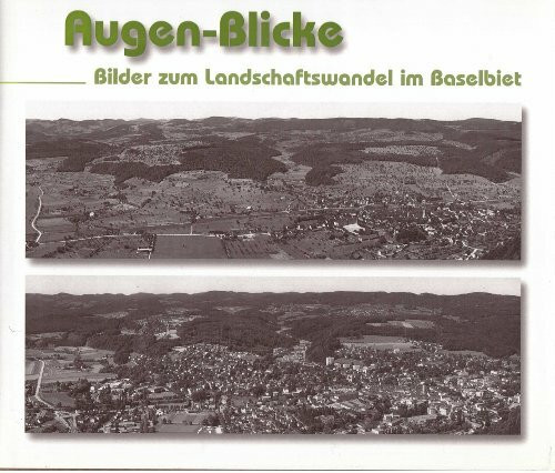 Augen-Blicke: Bilder zum Landschaftswandel im Baselbiet (Quellen und Forschungen zur Geschichte und Landeskunde des Kantons Basel-Landschaft)