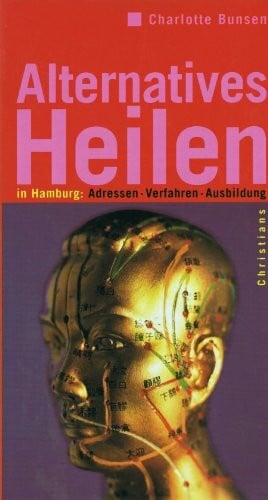 Alternatives Heilen in Hamburg. Adressen - Verfahren - Ausbildung