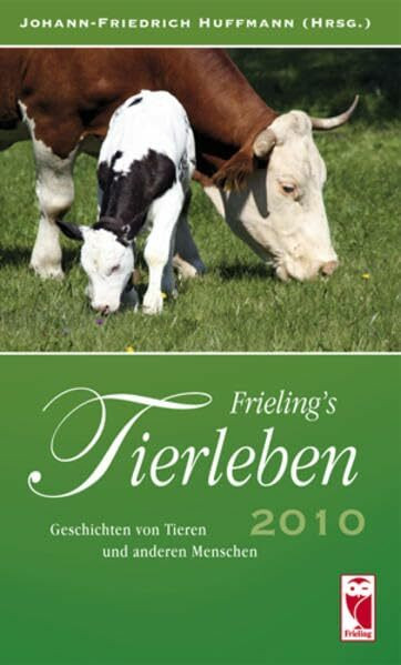Frieling's Tierleben 2010: Geschichten von Tieren und anderen Menschen