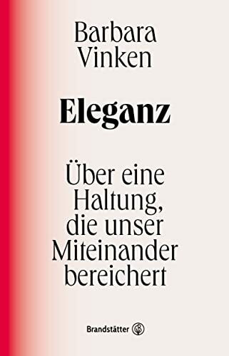 Eleganz: Über eine Haltung, die unser Miteinander bereichert. Barbara Vinkens Liebeserklärung an ein kulturelles Ideal, das uns näher zueinander führt