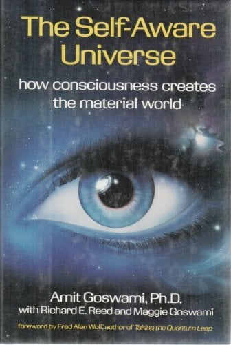 The Self-Aware Universe: How Consciousness Creates the Material World The Self-Aware Universe: How Consciousness Creates the Material World
