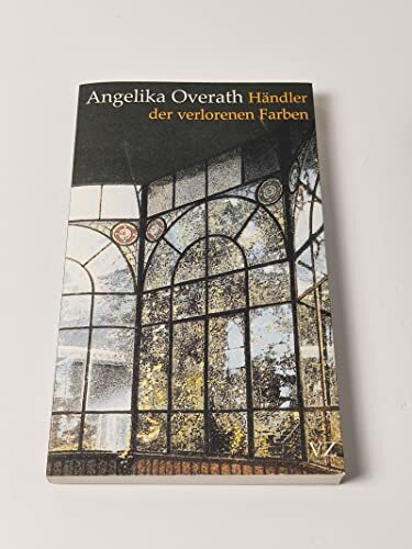 Händler der verlorenen Farben : Wahre Geschichten - Angelika Overath Händler der verlorenen Farben : Wahre Geschichten - Angelika Overath