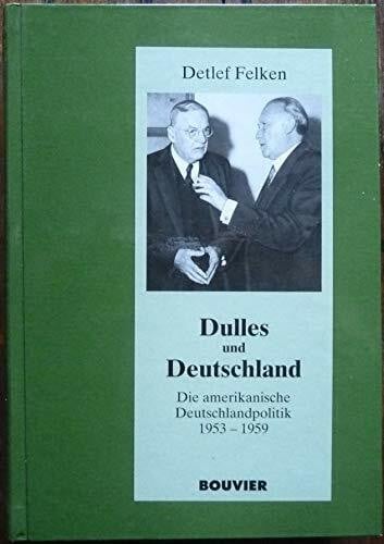 Dulles und Deutschland: Die amerikanische Deutschlandpolitik 1953-1959