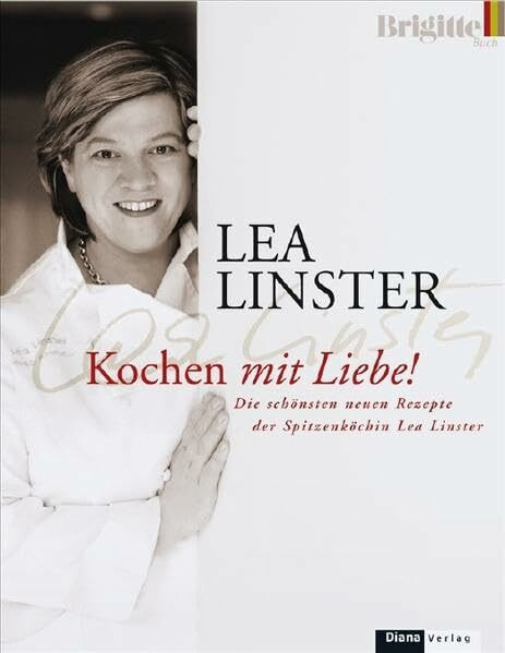 Kochen mit Liebe: Die schönsten neuen Rezepte der Spitzenköchin Lea Linster