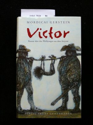 Victor. Roman über den Wolfsjungen aus dem Aveyron. 1. Auflage.