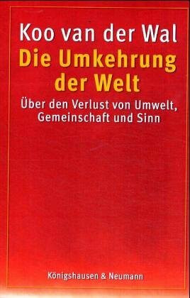 Die Umkehrung der Welt: Über den Verlust von Umwelt und Sinn: Über den Verlust von Umwelt, Gemeinschaft und Sinn