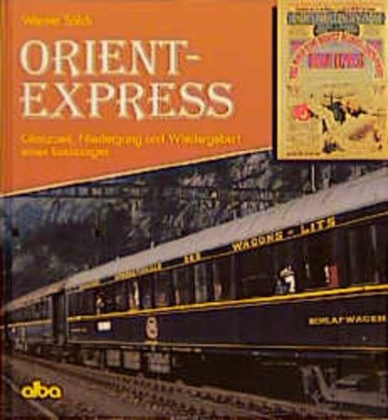 Orient-Express: Glanzzeit, Niedergang und Wiedergeburt eines Luxuszuges