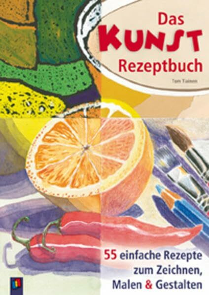 Das Kunstrezeptbuch: 55 einfache Rezepte zum Zeichnen, Malen und Gestalten