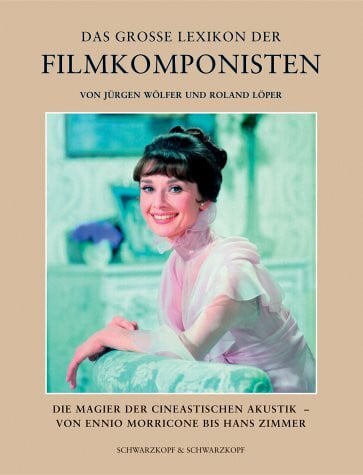 Das grosse Lexikon der Filmkomponisten. Die Magier der cineastischen Akustik