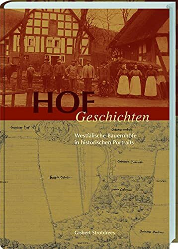 Hofgeschichten: Westfälische Bauernhöfe in historischen Portraits: Westfälische Bauernhöfe in historischen Porträt