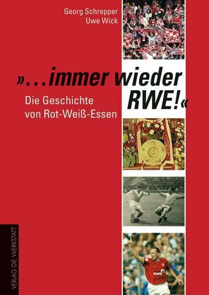 Immer wieder RWE! Die Geschichte von Rot-Weiß Essen: Die Geschichte von Rot-Weiß Essen. Mit einem statistischen Anhang