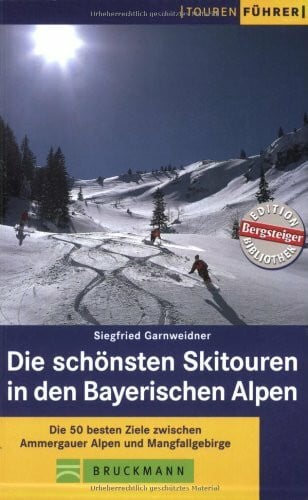 Die schönsten Skitouren in den Bayerischen Alpen: Die 50 besten Ziele zwischen Ammergauer Alpen und Mangfallgebirge (Tourenführer)