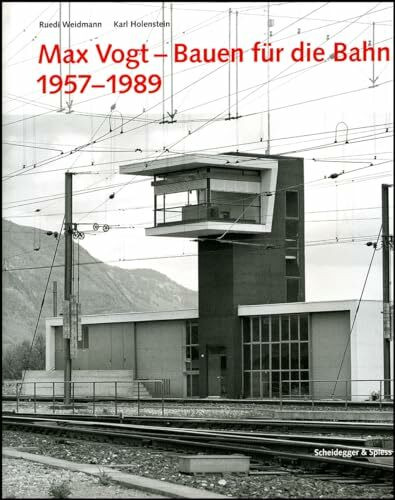 Max Vogt – Bauen für die Bahn 1957–1989: Hrsg. v. d. SBB-Fachstelle für Denkmalschutzfragen u. Gesellschaft für Schweizerische Kunstgeschichte ... der Eisenbahnen in der Schweiz)