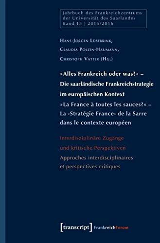 »Alles Frankreich oder was?« - Die saarländische Frankreichstrategie im europäischen Kontext / »La France à toutes les sauces?« - La 'Stratégie ... ... interdisciplinaires et perspectives critiques