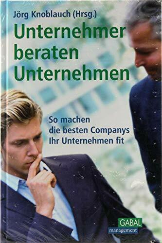 Unternehmer beraten Unternehmen: Beratungskonzepte erfolgreicher Companys