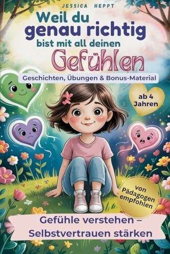 Weil du genau richtig bist mit all deinen Gefühlen / für Mädchen: Mutmach-Geschichten über Wut, Freude, Angst und mehr – Gefühle verstehen und ... über Gefühle, Selbstliebe und innere Stärke)