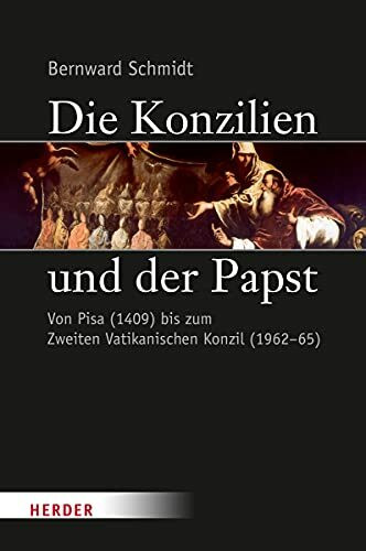 Die Konzilien und der Papst: Von Pisa (1409) bis zum Zweiten Vatikanischen Konzil (1962-65)