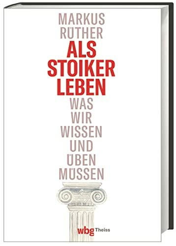 Als Stoiker leben: Was wir wissen und üben müssen