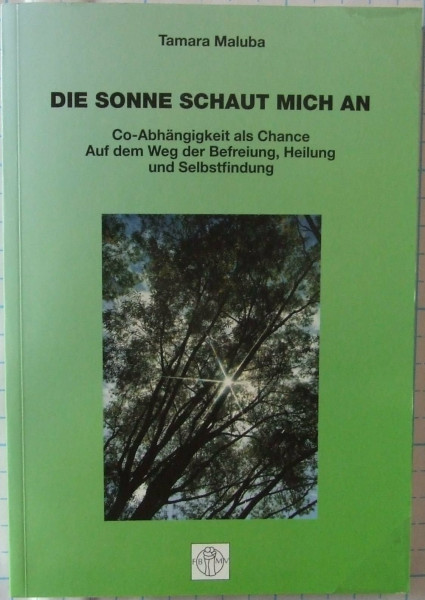 Die Sonne schaut mich an: Co-Abhängigkeit als Chance. Auf dem Weg der Befreiung, Heilung und Selbstfindung