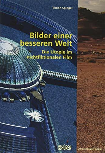 Bilder einer besseren Welt: Die Utopie im nichtfiktionalen Film (Zürcher Filmstudien)
