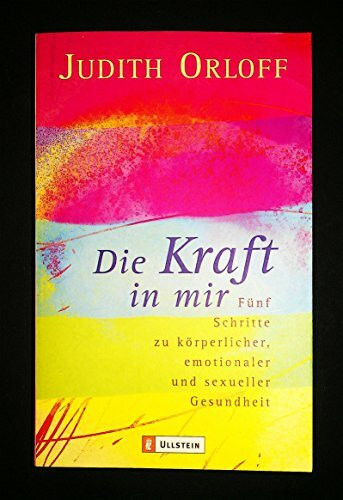 Die Kraft in mir: Fünf Schritte zu körperlicher, emotionaler und sexueller Gesundheit (Ullstein Esoterik)