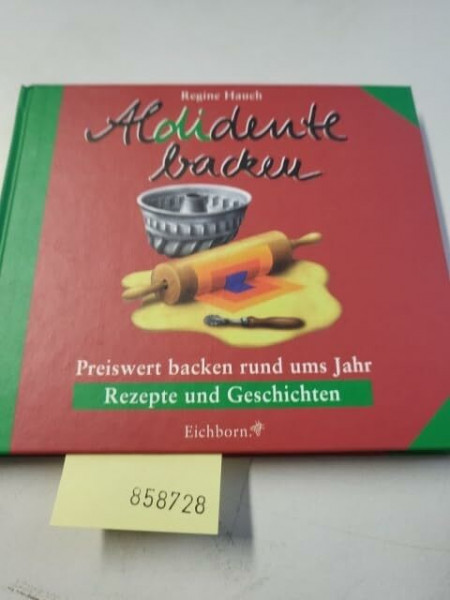 Aldidente backen: Preiswert backen rund ums Jahr - Rezepte und Geschichten