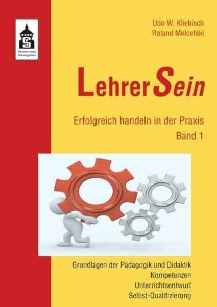 LehrerSein: Band 1: Erfolgreich handeln in der Praxis. Grundlagen der Pädagogik und Didaktik, Kompetenzen, Unterrichtsentwurf, Selbst-Qualifizierung