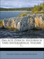 Das Alte Zürich: Historisch Und Antiquarisch, Volume 1...