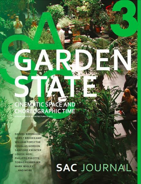 Garden State: Cinematic Space and Choreographic Time: SAC Journal 03 (SAC Journal: Staedelschule Architecture Class, Band 3)