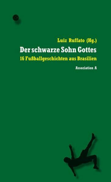 Der schwarze Sohn Gottes: 16 Fußballgeschichten aus Brasilien