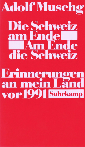 Die Schweiz am Ende. Am Ende die Schweiz: Erinnerungen an mein Land vor 1991