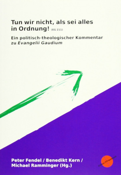 Tun wir nicht, als sei alles in Ordnung!: Ein politisch-theologischer Kommentar zu Evangelii Gaudium (Edition ITP-Kompass)