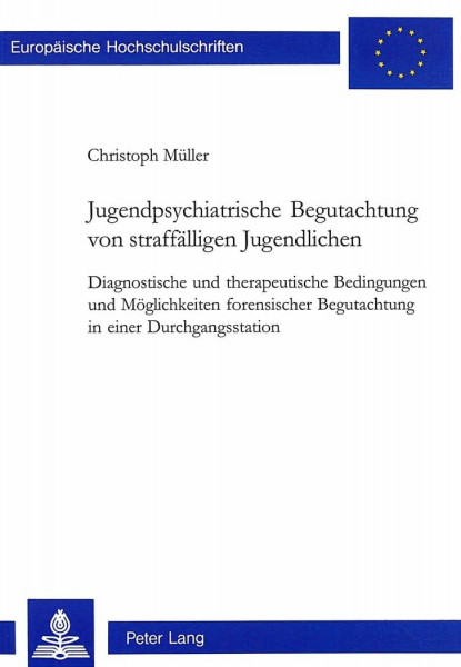 Jugendpsychiatrische Begutachtung von straffälligen Jugendlichen: Diagnostische und therapeutische Bedingungen und Möglichkeiten forensischer ... Psychology / Série 6: Psychologie, Band 650)