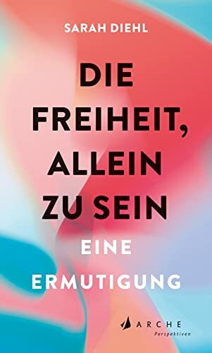 Die Freiheit, allein zu sein: Eine Ermutigung