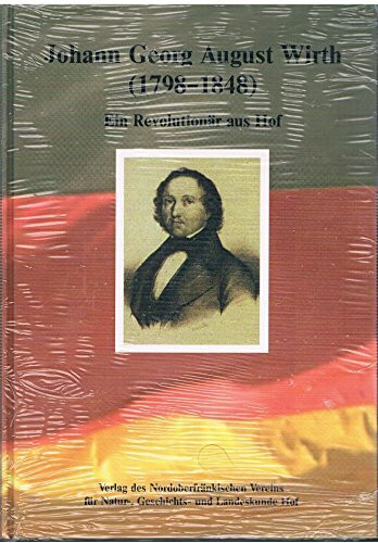 Johann Georg August Wirth (1798-1848): Ein Revolutionär aus Hof