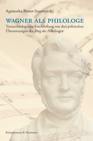 Wagner als Philologe: Textarchäologische Erschließung des ,Ring des Nibelungen’ und dreier polnischer Übersetzungen