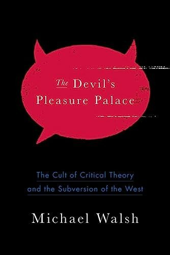 Devil's Pleasure Palace: The Cult of Critical Theory and the Subversion of the West