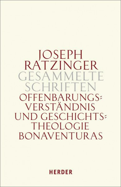 Offenbarungsverständnis und Geschichtstheologie Bonaventuras: Habilitationsschrift und Bonaventura-Studien (Joseph Ratzinger Gesammelte Schriften)