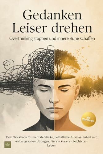 Gedanken Leiser drehen — Overthinking stoppen und innere Ruhe schaffen: Dein Workbook für mentale Stärke, Selbstliebe & Gelassenheit mit wirkungsvollen Übungen. Für ein klareres, leichteres Leben