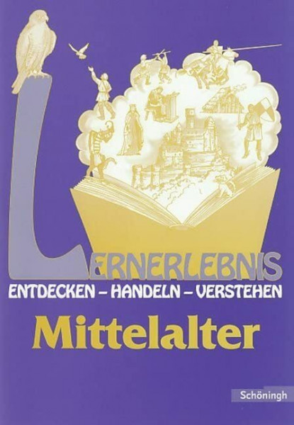 Lernerlebnis Geschichte. Entdecken, Handeln, Verstehen: LERNERLEBNIS GESCHICHTE: Mittelalter: Entdecken, Handeln, Verstehen / Mittelalter