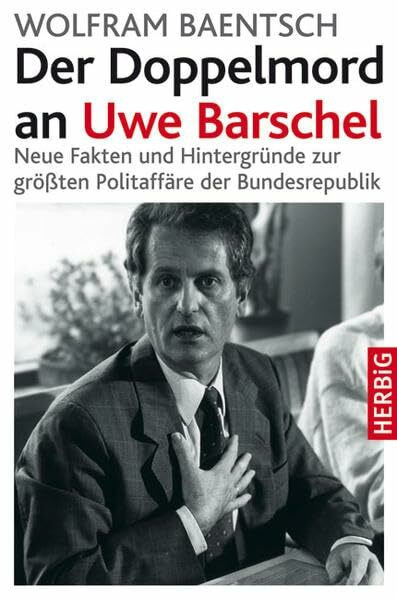 Der Doppelmord an Uwe Barschel: Neue Fakten und Hintergründe zur größten Politaffäre der Bundesrepublik