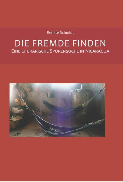 Die Fremde finden: Eine literarische Spurensuche in Nicaragua